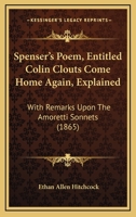 Spenser's Poem, Entitled Colin Clouts Come Home Again, Explained: With Remarks Upon The Amoretti Sonnets 1120712890 Book Cover