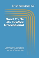 Road To Be An InfoSec Professional: The Dreams are to be chased. Seed it in the garden of desire and wait for the right time! 1706502729 Book Cover