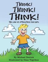 Think! Think! Think!: The Law of Attraction for Kids 1504391837 Book Cover