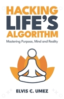 Hacking Life’s Algorithm: Mastering Purpose, Mind, and Reality B0FP5H8XBN Book Cover