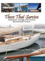 Those That Survive: Tasmania's Vintage and Veteran Recreational Vessels 0648725278 Book Cover