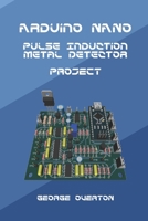 Arduino Nano Pulse Induction Metal Detector Project B08YQCNSNX Book Cover