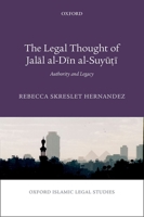 The Legal Thought of Jal=al Al-D=in Al-Suyū.T=i: Authority and Legacy 0198805934 Book Cover