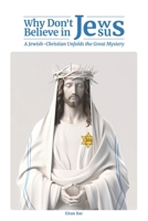 Why Don't Jews Believe in Jesus: A Jewish-Christian Unfolds the Great Mystery B0C9SDMC3Y Book Cover
