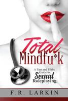 Total Mindfu*k: A fast and filthy guide to sexual roleplaying 1722496223 Book Cover