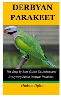 DERBYAN PARAKEET: The Step By Step Guide To Understand Everything About Derbyan Parakeet. B0948GSZMT Book Cover