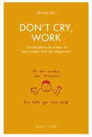 Dont Cry, Work: Schriftstellerische Arbeit Im Literarischen Feld Der Gegenwart 377056829X Book Cover