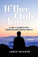If They Only Knew: A Cop's Journey with Addiction and Mental Health 1988344492 Book Cover