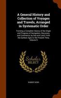 A General History and Collection of Voyages and Travels (Volume 9); Arranged in Systematic Order: Forming a Complete History of the Origin and ... from the Earliest Ages to the Present Time 9358713062 Book Cover