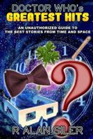 Doctor Who's Greatest Hits: An Unauthorized Guide to the Best Stories From Time and Space 0692504257 Book Cover