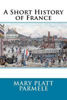 A Short History of France 1502398834 Book Cover