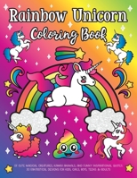 Rainbow Unicorn Coloring Book: of Cute Magical Creatures, Kawaii Animals, and Funny Inspirational Quotes : 30 Fantastical Designs for Kids, Girls, Boys, Teens & Adults 0998844705 Book Cover