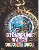 Steampunk Watch Coloring Book: New Edition And Unique High-quality illustrations, Enjoyable Stress Relief and Relaxation Coloring Pages B0CTH8981D Book Cover