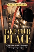 Take Your Place: Understanding Righteousness: the Doorway to Receiving All God Has Freely Given You 1664240470 Book Cover