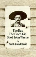 The Day the Cisco Kid Shot John Wayne 0916950816 Book Cover