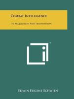 Combat Intelligence: Its Acquisition And Transmission 1258123924 Book Cover