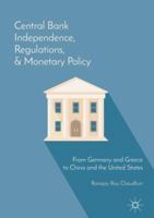 Central Bank Independence, Regulations, and Monetary Policy: From Germany and Greece to China and the United States 1137589116 Book Cover