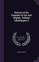 History of the Counties of Ayr and Wigton; Volume 3, pt.2 1146110561 Book Cover