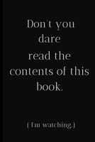 Don't you dare read the contents of this book. ( I'm watching..): For the Annoying People in your life. Keep a record of all the dumb ass things they say.Sarcastic relationship. Cheeky, Funny gift.Siz 1698915772 Book Cover