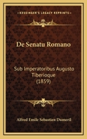 De Senatu Romano: Sub Imperatoribus Augusto Tiberioque (1859) 1160411336 Book Cover