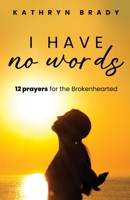 I Have No Words: 12 Prayers for the Brokenhearted B0CK94QNC5 Book Cover