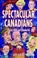 Spectacular Canadians: Weird, Wild and Wonderful 1926700341 Book Cover