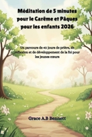 Méditation de 5 minutes pour le Carême et Pâques pour les enfants 2026: Un parcours de 40 jours de prière, de réflexion et de développement de la foi pour les jeunes cœurs B0GMJG55S6 Book Cover