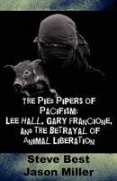 The Pied Pipers of Pacifism: Lee Hall, Gary Francione and the Betrayal of Animal Liberation 0983054711 Book Cover
