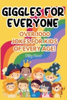 Giggles for Everyone: Over 1,000 Hilarious Jokes Featuring 100+ Beloved and Most-Wanted Animals and Objects Kids Adore Perfect for Every Age! B0DRLFKH5T Book Cover