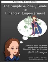 The Simple and Sassy Guide to Financial Empowerment: 7 Critical Steps for Women to Learn How to Become Financially Savvy and Prepared 1468138588 Book Cover