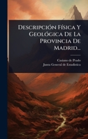 DescripciÃ3n FÃ-sica Y GeolÃ3gica De La Provincia De Madrid... (Spanish Edition) 1024511502 Book Cover