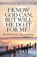 I Know God Can, But Will He Do It for Me?: My Faith Walk, Skip, and Jump 1490841490 Book Cover