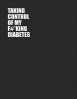 Taking Control Of My F#*king Diabetes: Simple One Year Log To Record Glucose Readings | Before/After Breakfast, Lunch Dinner and Bedtime | Sweary Design | Coloring Pages | 52+ Weekly Logs 1688634185 Book Cover