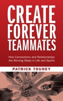 Create Forever Teammates: How Connections and Relationships Are Winning Steps in Life and Sports 1737976226 Book Cover