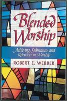 Blended Worship: Achieving Substance and Relevance in Worship 1565632451 Book Cover