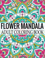 Flower Mandala Adult Coloring Book: Wonderful Flower Mandalas Coloring Book For Adult 1698617747 Book Cover
