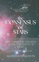 The Unknown Life of Jake Fidellius: The Consensus of Stars: Part Three: The Creation of the Consensus of Stars (Quantum Ethics Short Stories) B0GF3XB7JN Book Cover