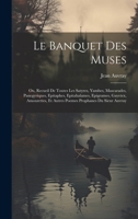 Le Banquet Des Muses: Ou, Recueil De Toutes Les Satyres, Yambes, Mascarades, Panegyriques, Epitaphes, Epitahalames, Epigrames, Gayetex, Amourettes, Et ... Prophanes Du Sieur Auvray (French Edition) 1020079029 Book Cover