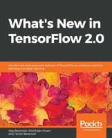 What's New in TensorFlow 2.0: Use the new and improved features of TensorFlow to enhance machine learning and deep learning 1838823859 Book Cover