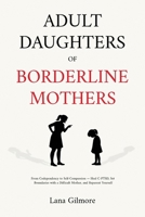 Adult Daughters of Borderline Mothers: From Codependency to Self-Compassion - Heal C-PTSD, Set Boundaries with a Difficult Mother, and Reparent Yourself 180647638X Book Cover