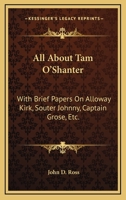 All About Tam O' Shanter: With Brief Papers On Alloway Kirk, Souter Johnny, Captain Grose, Etc. 1163084913 Book Cover
