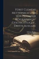 Fürst Clemens Metternich und sein Zeitalter biographisch-geschichtliche, dritte Ausgabe (German Edition) 1022580965 Book Cover