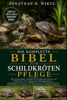 DIE KOMPLETTE BIBEL ZUR SCHILDKRÖTENPFLEGE: Der unverzichtbare Leitfaden für die gesunde Aufzucht von Schildkröten durch artgerechte Gehegegestaltung, ... und verantwortungsvol (German Edition) B0HBMR52L6 Book Cover