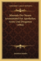 Manuale Der Neuen Arzneimittel Fur Apotheker, Arzte Und Drogisten (1902) 1160187401 Book Cover