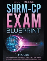 SHRM-CP Exam Blueprint #1 Guide for Preparation and Master the Society for Human Resource Management Certified Professional Exam B0CL1JXX3H Book Cover