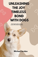 UNLEASHING THE JOY TIMELESS BOND WITH DOGS: Exploring the Loyalty, Love, and Lessons of Our Canine Companions B0F88HJ6MZ Book Cover