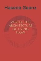 VORTEX: THE ARCHITECTURE OF LIVING FLOW. B0GDZBXCX8 Book Cover