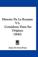 Histoire De La Royaute V1: Consideree Dans Ses Origines (1842) 1167711025 Book Cover