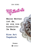 Muttertorte: Meine Mutter ist da, wo sie nie hinwollte: Im Heim. Eine Art Tagebuch (German Edition) 3746976154 Book Cover