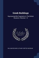 Greek Buildings, represented by Fragments in the British Museum 1377208109 Book Cover